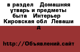  в раздел : Домашняя утварь и предметы быта » Интерьер . Кировская обл.,Леваши д.